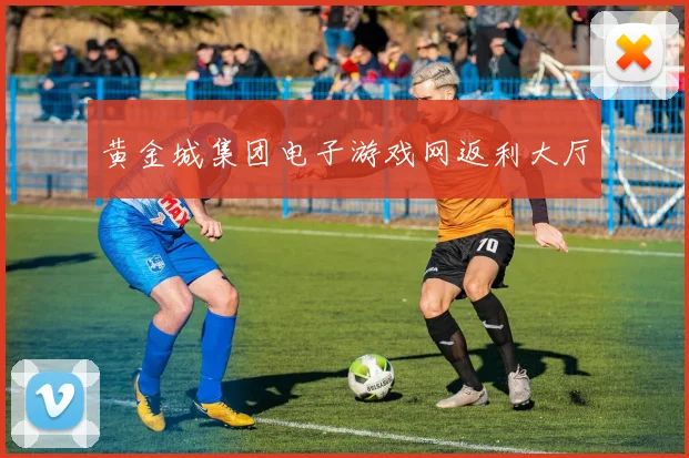 黄金城集团电子游戏网返利大厅
