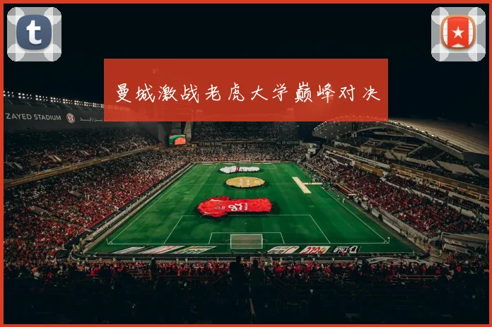 曼城激战老虎大学巅峰对决
