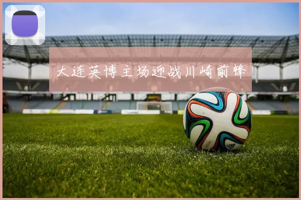 大连英博主场迎战川崎前锋