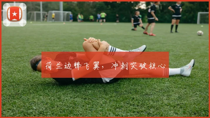 荷兰边锋飞翼，冲刺突破核心
