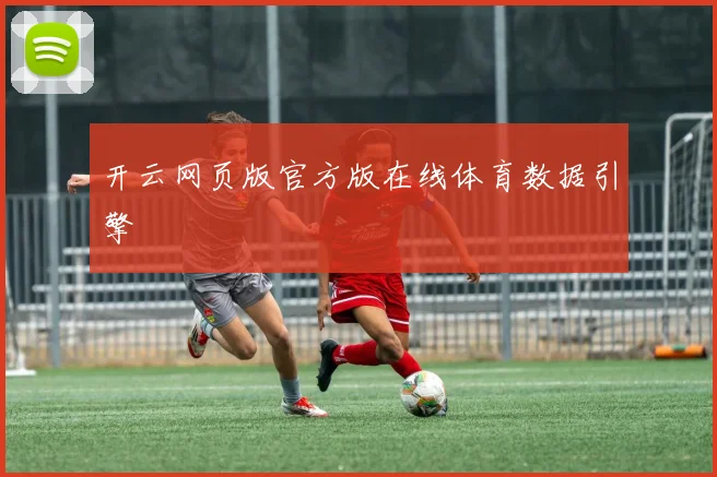 开云网页版官方版在线体育数据引擎