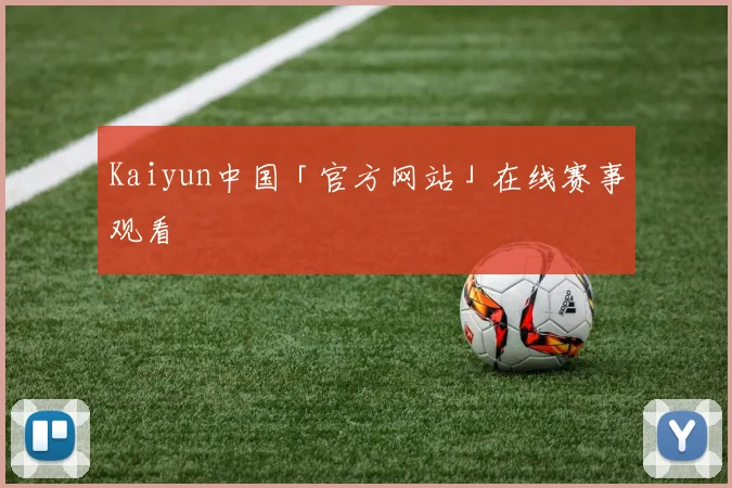 Kaiyun中国「官方网站」在线赛事观看