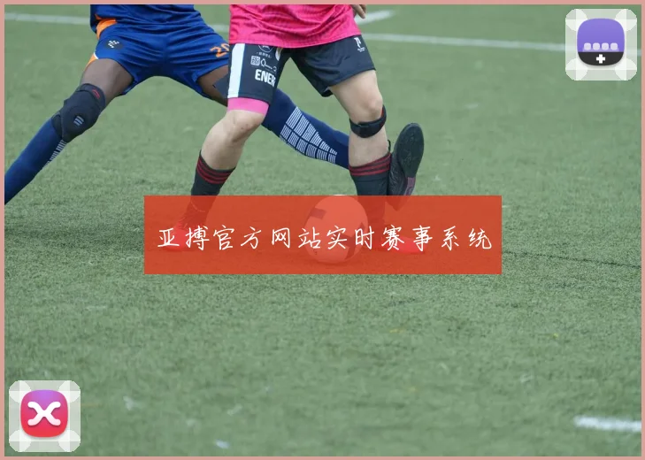 亚搏官方网站实时赛事系统