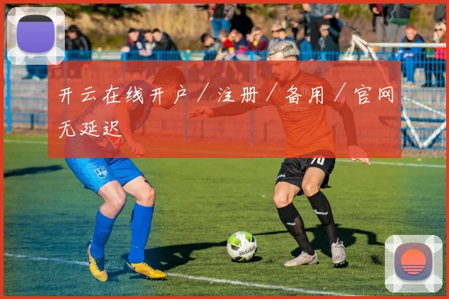 开云在线开户／注册／备用／官网无延迟
