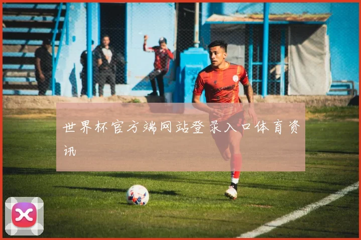 世界杯官方端网站登录入口体育资讯
