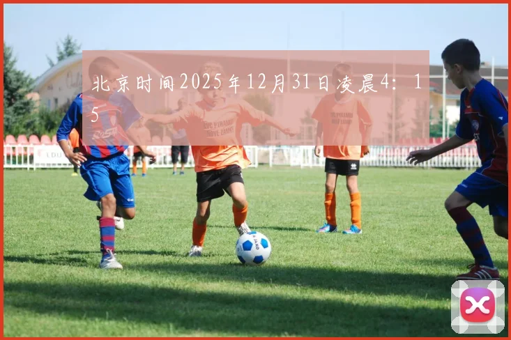 北京时间2025年12月31日凌晨4：15