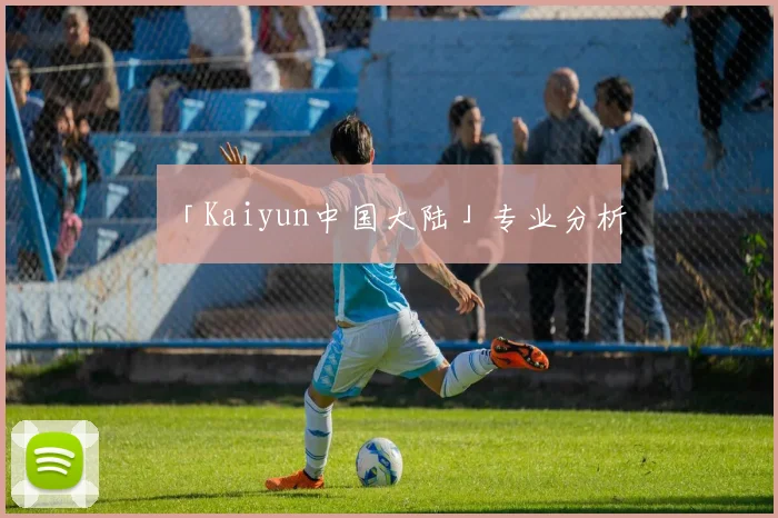 「Kaiyun中国大陆」专业分析
