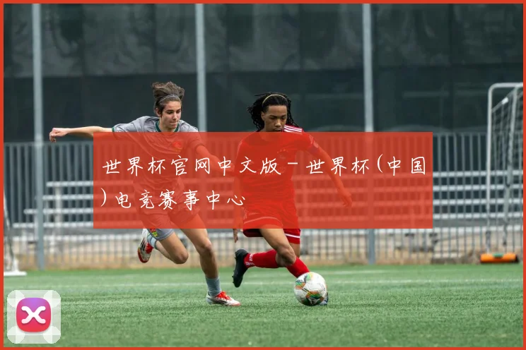 世界杯官网中文版 - 世界杯(中国)电竞赛事中心