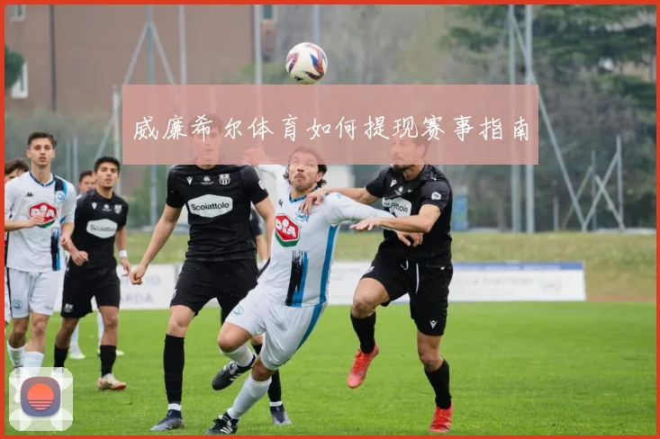 威廉希尔体育如何提现赛事指南