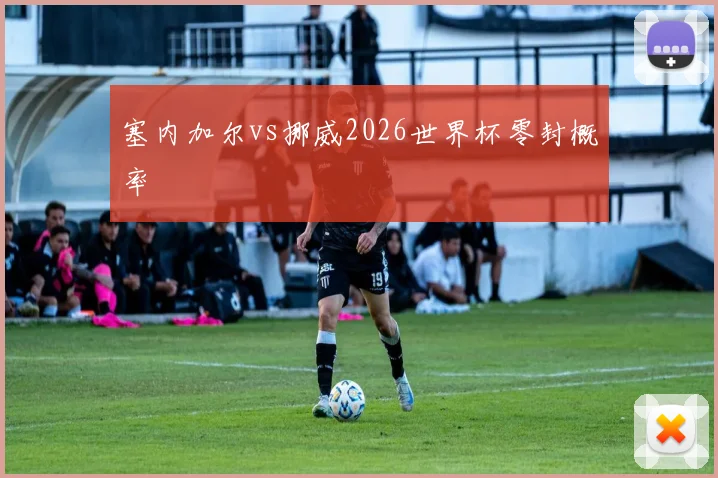 塞内加尔vs挪威2026世界杯零封概率