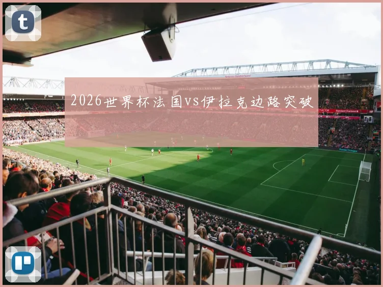 2026世界杯法国vs伊拉克边路突破
