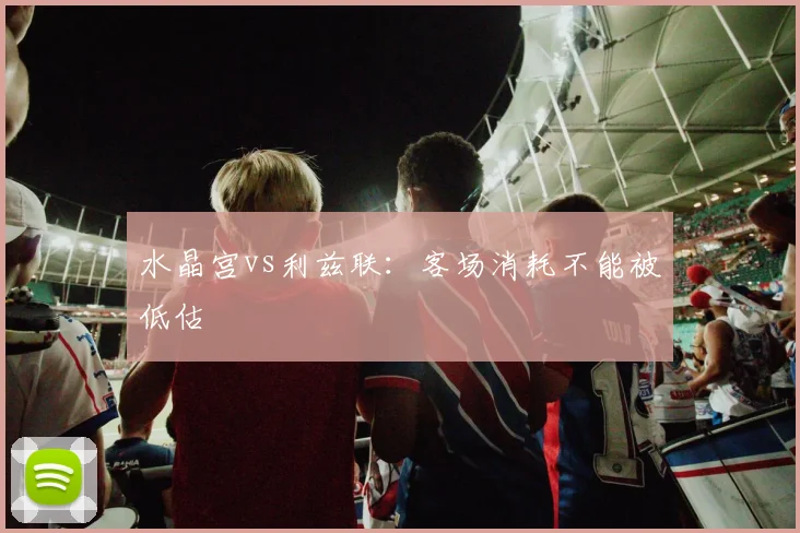 水晶宫vs利兹联：客场消耗不能被低估